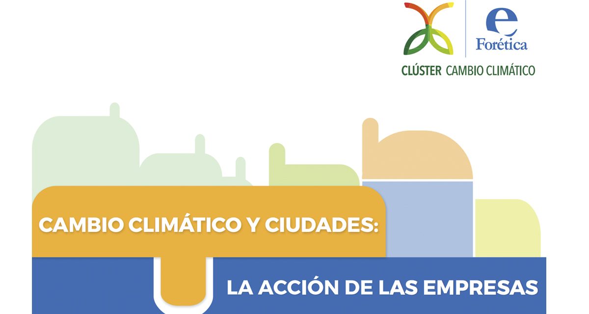 El Clúster de Cambio Climático de Forética, del que Grupo Ebro forma parte, presenta el informe “Cambio Climático y Ciudades: La acción de las empresas”